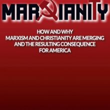 Marxianity: How the Evangelical Deep State and their “Useful Idiots” are Merging Marxism and Christianity Through Social Justice, White Privilege, Cultural Marxism, Illegal Immigration, Interfaith Dialogue and More
